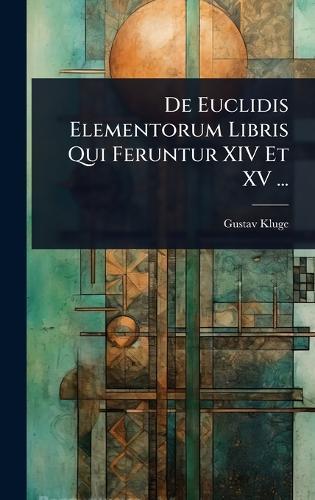 De Euclidis Elementorum Libris Qui Feruntur XIV Et XV ...  by Gustav Kluge at Abbey's Bookshop, 