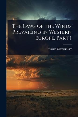 The Laws of the Winds Prevailing in Western Europe, Part 1  by William Clement Ley at Abbey's Bookshop, 