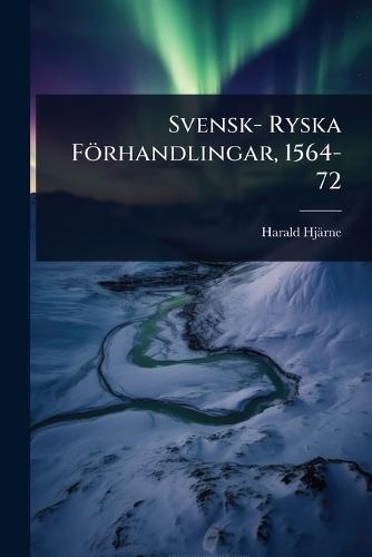 Svensk- Ryska Förhandlingar, 1564-72  by Harald Hjärne at Abbey's Bookshop, 