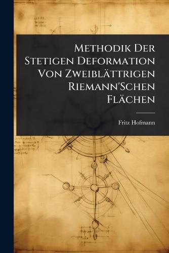 Methodik Der Stetigen Deformation Von Zweiblättrigen Riemann'Schen Flächen  by Fritz Hofmann at Abbey's Bookshop, 