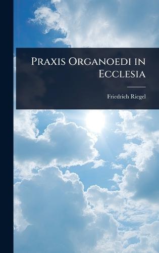 Praxis Organoedi in Ecclesia  by Friedrich Riegel at Abbey's Bookshop, 