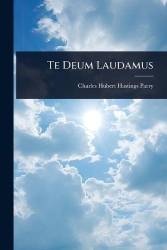 Te Deum Laudamus  by Charles Hubert Hastings Parry at Abbey's Bookshop, 