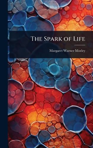 The Spark of Life  by Margaret Warner Morley at Abbey's Bookshop, 