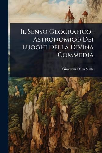 Il Senso Geografico-Astronomico Dei Luoghi Della Divina Commedia  by Giovanni Della Valle at Abbey's Bookshop, 