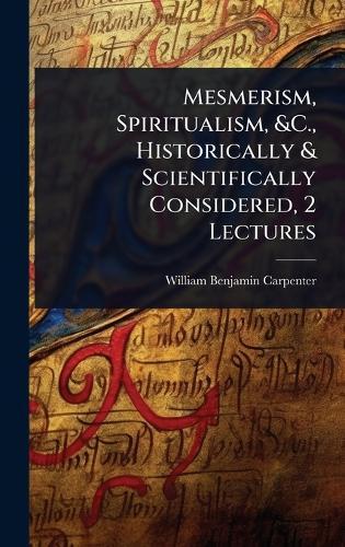 Mesmerism, Spiritualism, &C., Historically & Scientifically Considered, 2 Lectures  by William Benjamin Carpenter at Abbey's Bookshop, 