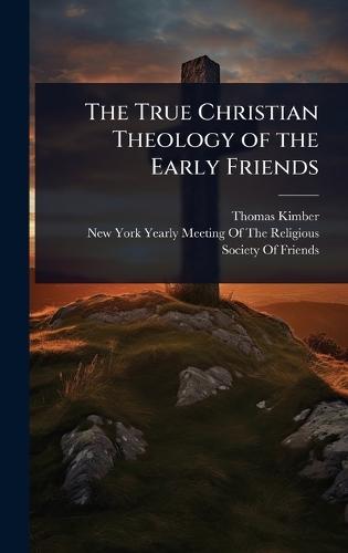 The True Christian Theology of the Early Friends  by Thomas Kimber at Abbey's Bookshop, 