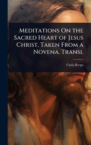 Meditations On the Sacred Heart of Jesus Christ, Taken From a Novena. Transl  by Carlo Borgo at Abbey's Bookshop, 