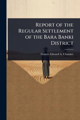 Report of the Regular Settlement of the Bara Banki District  by Francis Edward a Chamier at Abbey's Bookshop, 