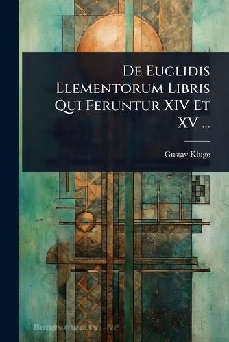 De Euclidis Elementorum Libris Qui Feruntur XIV Et XV ...  by Gustav Kluge at Abbey's Bookshop, 