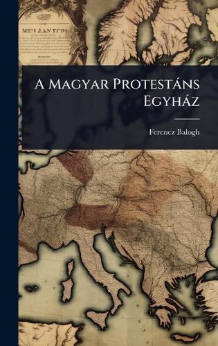 A Magyar Protestàns Egyhàz  by Ferencz Balogh at Abbey's Bookshop, 