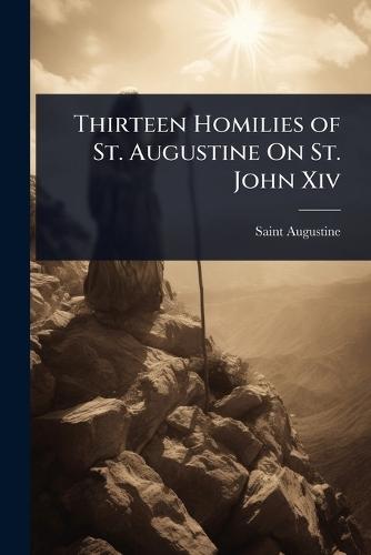Thirteen Homilies of St. Augustine On St. John Xiv  by Saint Augustine at Abbey's Bookshop, 