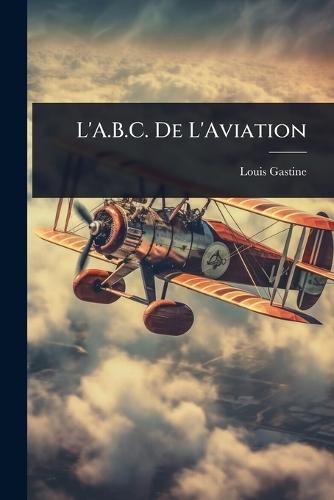 L'A.B.C. De L'Aviation  by Louis Gastine at Abbey's Bookshop, 