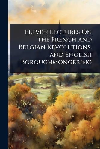 Eleven Lectures On the French and Belgian Revolutions, and English Boroughmongering  at Abbey's Bookshop, 
