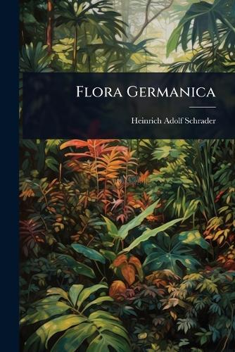 Flora Germanica  by Heinrich Adolf Schrader at Abbey's Bookshop, 