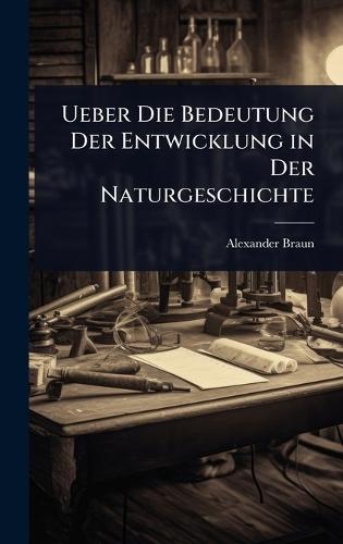 Ueber Die Bedeutung Der Entwicklung in Der Naturgeschichte  by Alexander Braun at Abbey's Bookshop, 