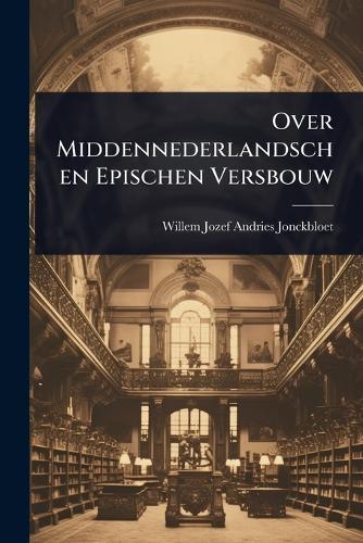 Over Middennederlandschen Epischen Versbouw  by Willem Jozef Andries Jonckbloet at Abbey's Bookshop, 