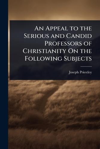 An Appeal to the Serious and Candid Professors of Christianity On the Following Subjects  by Joseph Priestley at Abbey's Bookshop, 
