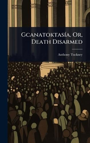 GcanatoktasÃ-a, Or, Death Disarmed  by Anthony Tuckney at Abbey's Bookshop, 