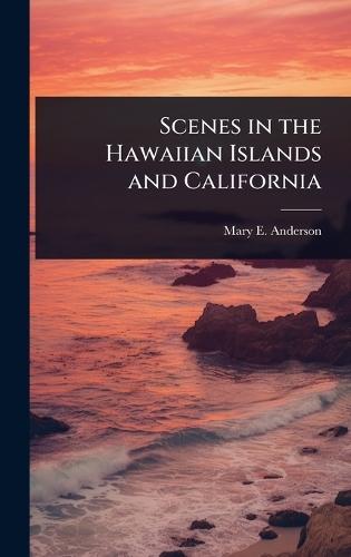 Scenes in the Hawaiian Islands and California  by Mary E Anderson at Abbey's Bookshop, 