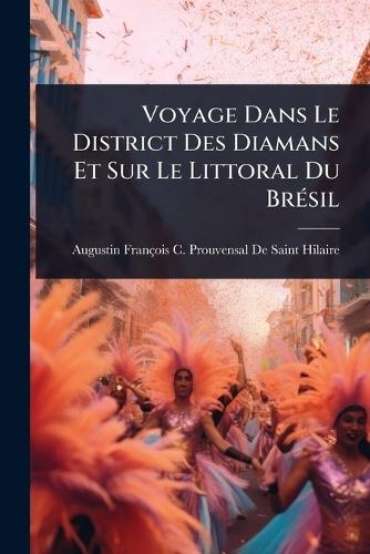 Voyage Dans Le District Des Diamans Et Sur Le Littoral Du BrÃ(c)sil  by Augustin François C de Saint-Hilaire at Abbey's Bookshop, 