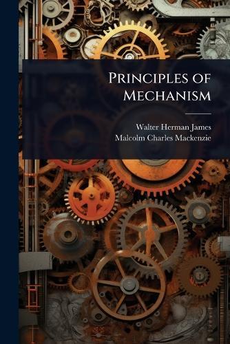 Principles of Mechanism  by Walter Herman James at Abbey's Bookshop, 