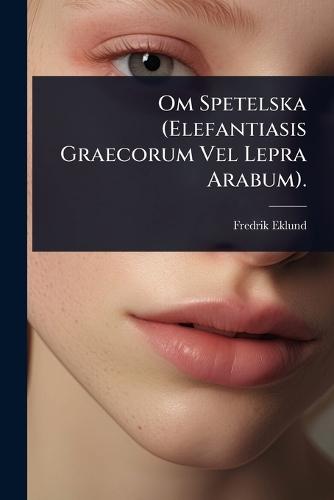 Om Spetelska (Elefantiasis Graecorum Vel Lepra Arabum).  by Fredrik Eklund at Abbey's Bookshop, 