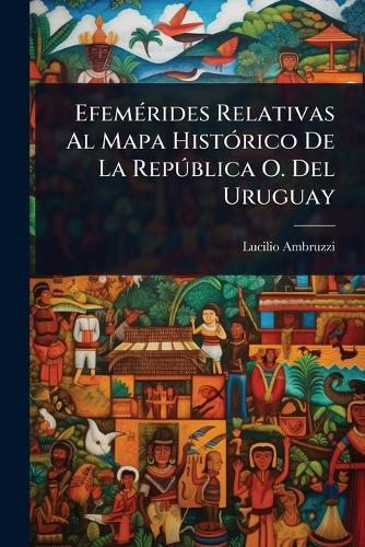 EfemÃ(c)rides Relativas Al Mapa HistÃ3rico De La RepÃ°blica O. Del Uruguay  by Lucilio Ambruzzi at Abbey's Bookshop, 