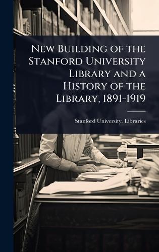 New Building of the Stanford University Library and a History of the Library, 1891-1919  by Stanford University Libraries at Abbey's Bookshop, 