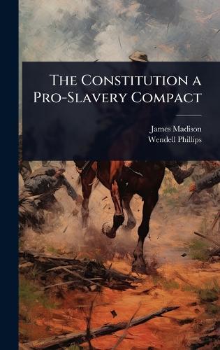 The Constitution a Pro-Slavery Compact  by James Madison at Abbey's Bookshop, 