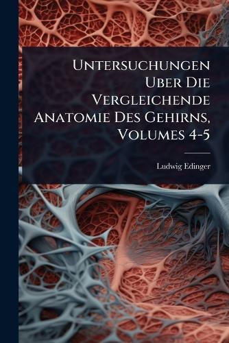 Untersuchungen Uber Die Vergleichende Anatomie Des Gehirns, Volumes 4-5  by Ludwig Edinger at Abbey's Bookshop, 