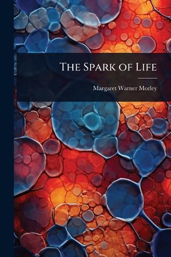 The Spark of Life  by Margaret Warner Morley at Abbey's Bookshop, 