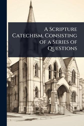 A Scripture Catechism, Consisting of a Series of Questions  at Abbey's Bookshop, 
