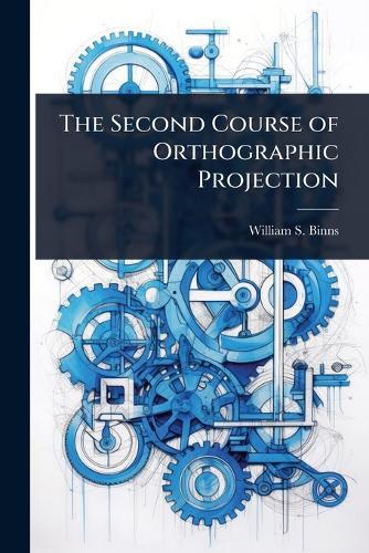 The Second Course of Orthographic Projection  by William S Binns at Abbey's Bookshop, 