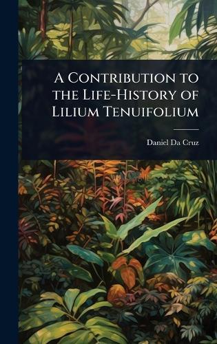 A Contribution to the Life-History of Lilium Tenuifolium  by Daniel Da Cruz at Abbey's Bookshop, 