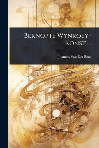 Beknopte Wynroey-Konst ...  by Joannes Van Der Boot at Abbey's Bookshop, 
