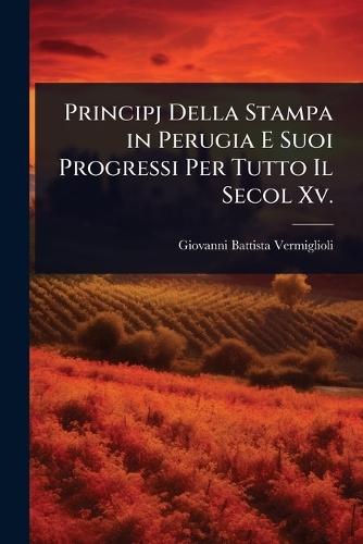 Principj Della Stampa in Perugia E Suoi Progressi Per Tutto Il Secol Xv.  by Giovanni Battista Vermiglioli at Abbey's Bookshop, 