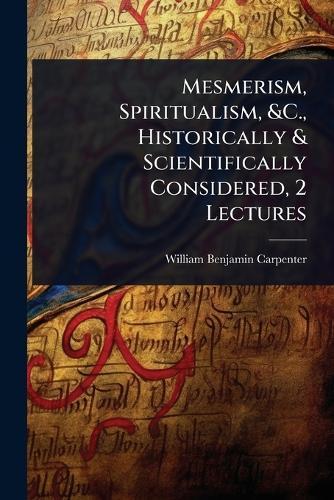 Mesmerism, Spiritualism, &C., Historically & Scientifically Considered, 2 Lectures  by William Benjamin Carpenter at Abbey's Bookshop, 