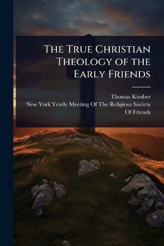 The True Christian Theology of the Early Friends  by Thomas Kimber at Abbey's Bookshop, 