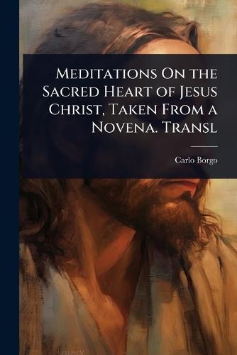 Meditations On the Sacred Heart of Jesus Christ, Taken From a Novena. Transl  by Carlo Borgo at Abbey's Bookshop, 