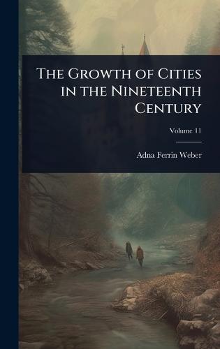 The Growth of Cities in the Nineteenth Century  by Adna Ferrin Weber at Abbey's Bookshop, 