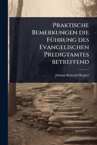 Praktische Bemerkungen die FÃ1/4hrung des Evangelischen Predigtamtes betreffend  by Johann Konrad Hegner at Abbey's Bookshop, 