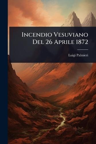 Incendio Vesuviano Del 26 Aprile 1872  by Luigi Palmieri at Abbey's Bookshop, 