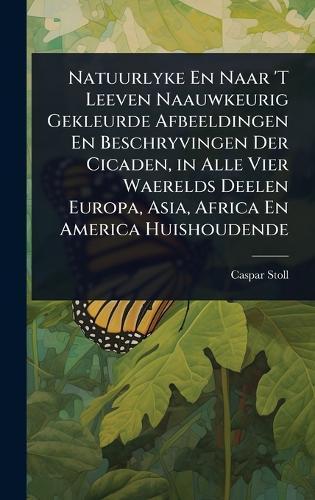 Natuurlyke En Naar 'T Leeven Naauwkeurig Gekleurde Afbeeldingen En Beschryvingen Der Cicaden, in Alle Vier Waerelds Deelen Europa, Asia, Africa En America Huishoudende  by Caspar Stoll at Abbey's Bookshop, 