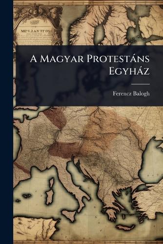 A Magyar Protestàns Egyhàz  by Ferencz Balogh at Abbey's Bookshop, 