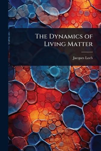 The Dynamics of Living Matter  by Jacques Loeb at Abbey's Bookshop, 