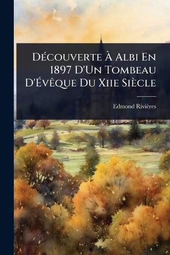 DÃ(c)couverte Ã&#128; Albi En 1897 D'Un Tombeau D'Ã&#137;vÃaque Du Xiie Siècle  by Edmond Rivières at Abbey's Bookshop, 
