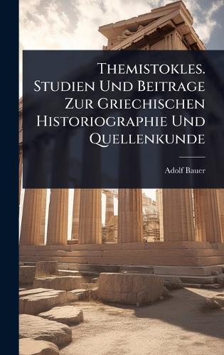 Themistokles. Studien Und Beitrage Zur Griechischen Historiographie Und Quellenkunde  by Adolf Bauer at Abbey's Bookshop, 