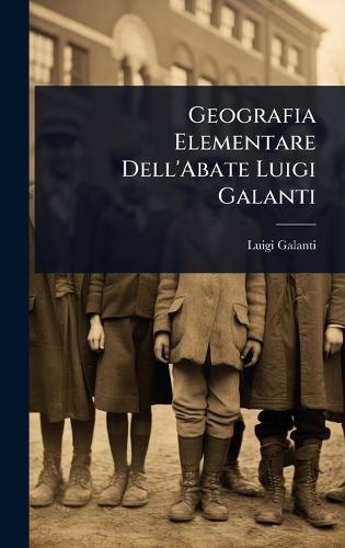 Geografia Elementare Dell'Abate Luigi Galanti  by Luigi Galanti at Abbey's Bookshop, 