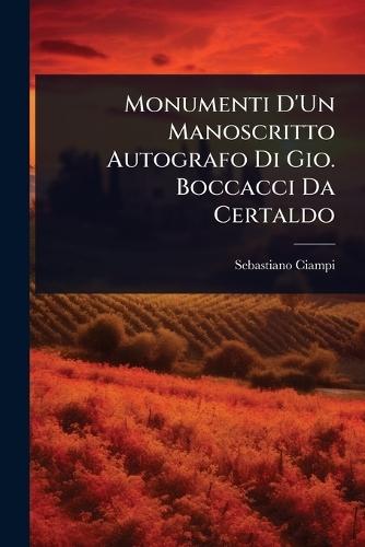 Monumenti D'Un Manoscritto Autografo Di Gio. Boccacci Da Certaldo  by Sebastiano Ciampi at Abbey's Bookshop, 