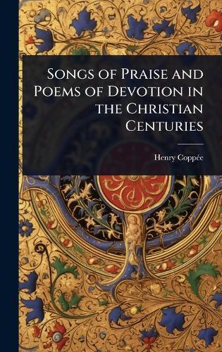 Songs of Praise and Poems of Devotion in the Christian Centuries  by Henry Coppã(c)E at Abbey's Bookshop, 